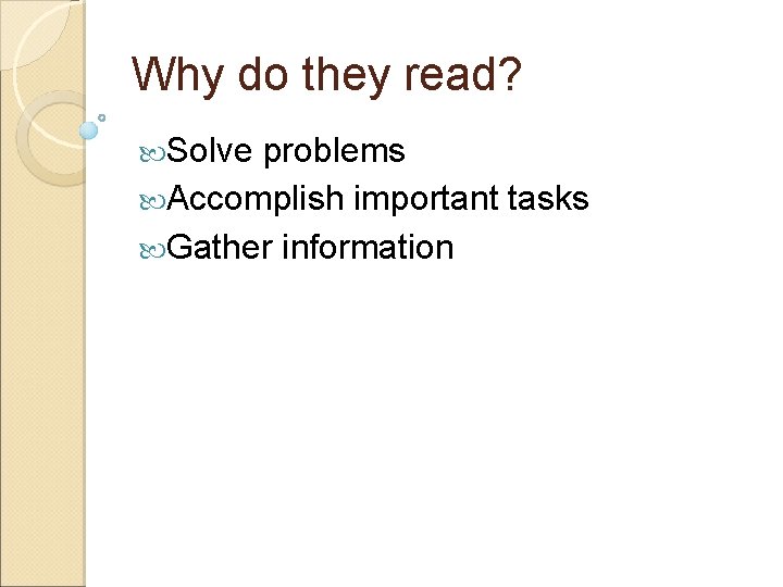 Why do they read? Solve problems Accomplish important tasks Gather information 