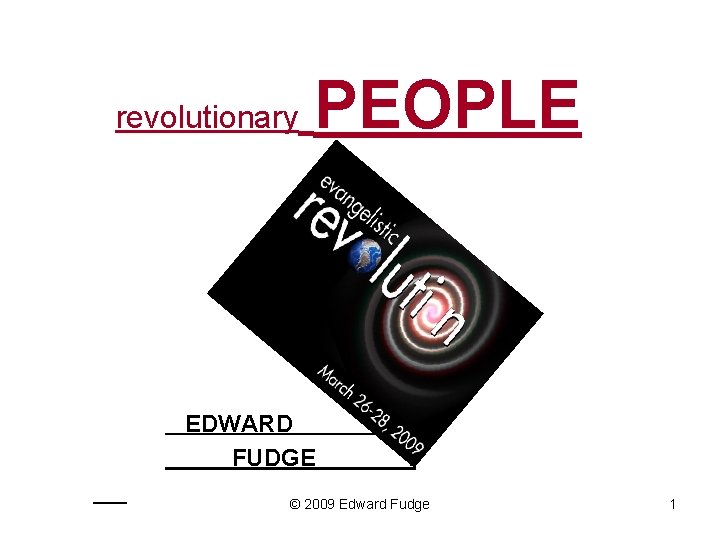 revolutionary PEOPLE EDWARD . FUDGE . © 2009 Edward Fudge 1 