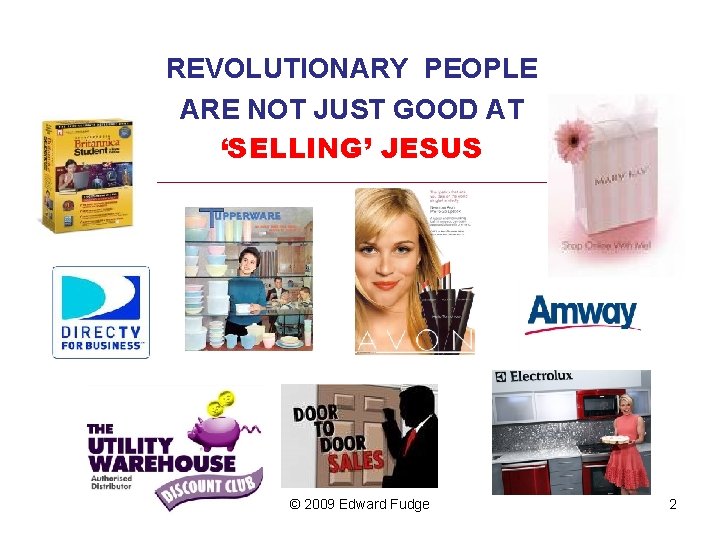 REVOLUTIONARY PEOPLE ARE NOT JUST GOOD AT ‘SELLING’ JESUS _________________________________ © 2009 Edward Fudge