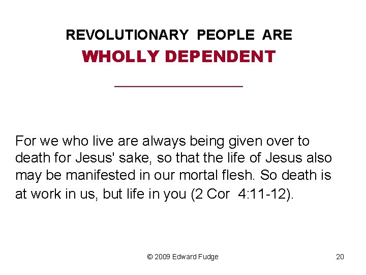 REVOLUTIONARY PEOPLE ARE WHOLLY DEPENDENT _________ For we who live are always being given