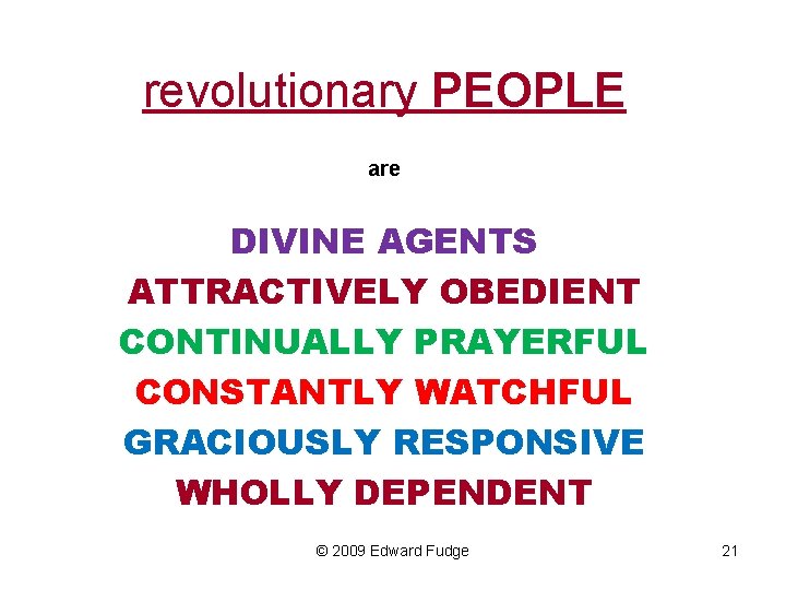 revolutionary PEOPLE are DIVINE AGENTS ATTRACTIVELY OBEDIENT CONTINUALLY PRAYERFUL CONSTANTLY WATCHFUL GRACIOUSLY RESPONSIVE WHOLLY