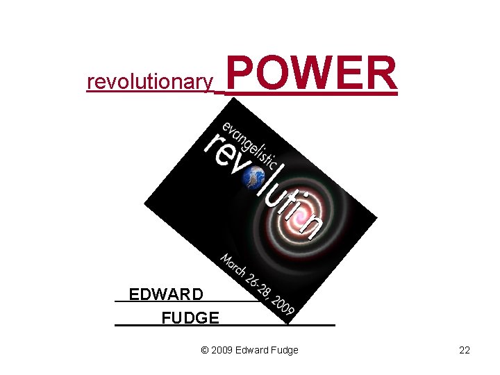 revolutionary POWER EDWARD . FUDGE . © 2009 Edward Fudge 22 