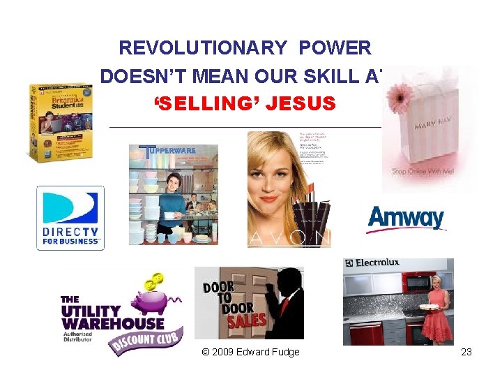 REVOLUTIONARY POWER DOESN’T MEAN OUR SKILL AT ‘SELLING’ JESUS _________________________________ © 2009 Edward Fudge