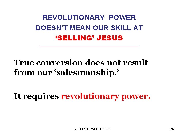 REVOLUTIONARY POWER DOESN’T MEAN OUR SKILL AT ‘SELLING’ JESUS _________________________________ True conversion does not