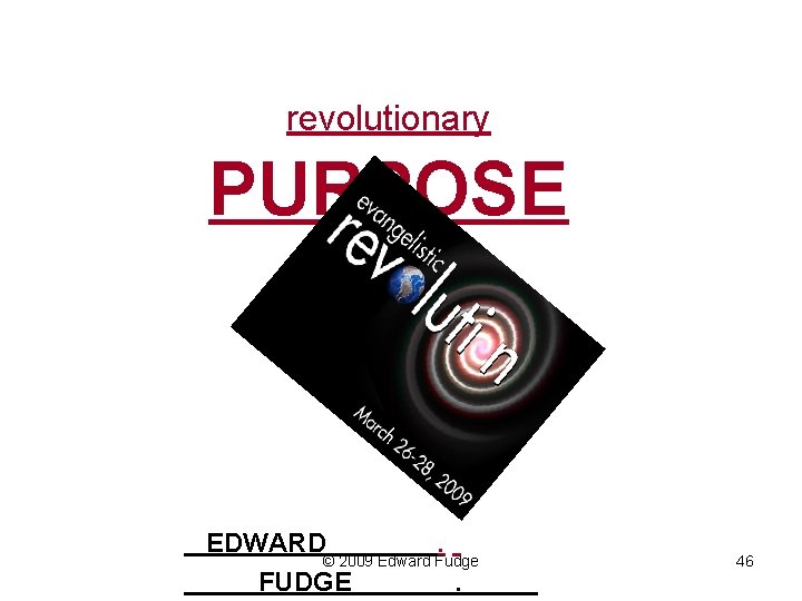 revolutionary PURPOSE EDWARD . © 2009 Edward Fudge FUDGE . 46 