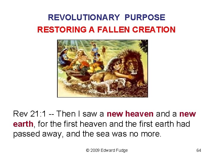 REVOLUTIONARY PURPOSE RESTORING A FALLEN CREATION Rev 21: 1 -- Then I saw a