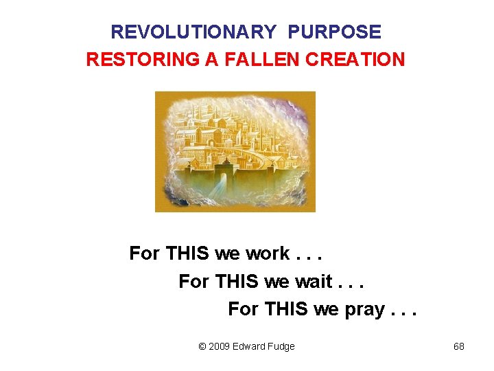 REVOLUTIONARY PURPOSE RESTORING A FALLEN CREATION For THIS we work. . . For THIS