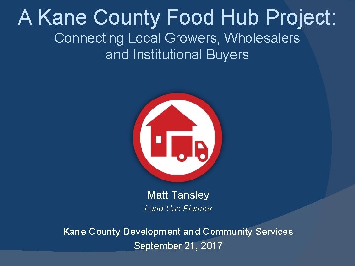 A Kane County Food Hub Project: Connecting Local Growers, Wholesalers and Institutional Buyers Matt