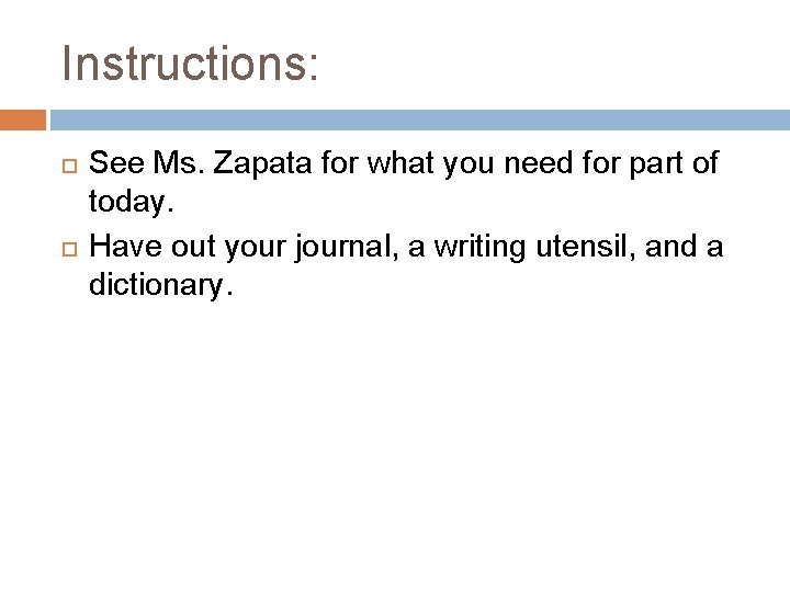 Instructions: See Ms. Zapata for what you need for part of today. Have out