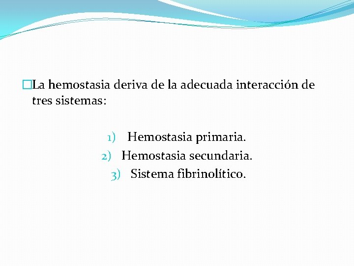 �La hemostasia deriva de la adecuada interacción de tres sistemas: 1) Hemostasia primaria. 2)