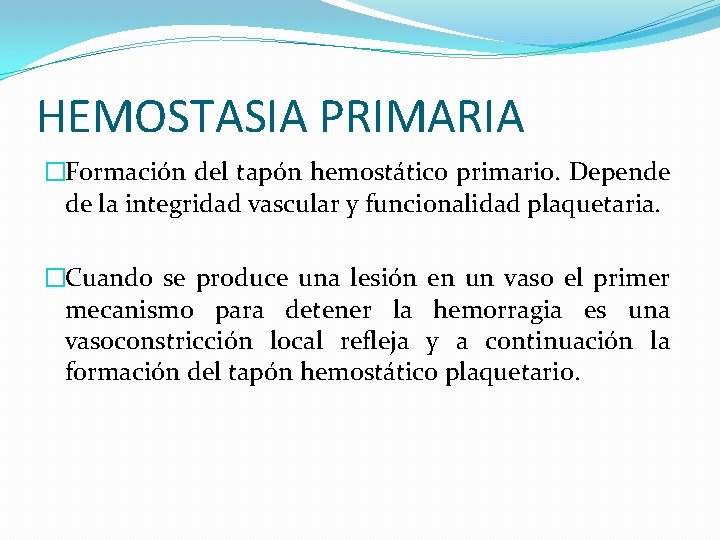 HEMOSTASIA PRIMARIA �Formación del tapón hemostático primario. Depende de la integridad vascular y funcionalidad