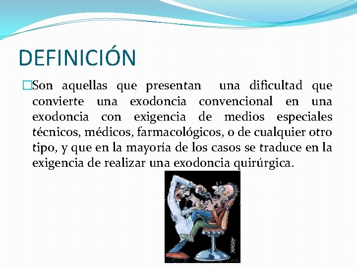 DEFINICIÓN �Son aquellas que presentan una dificultad que convierte una exodoncia convencional en una