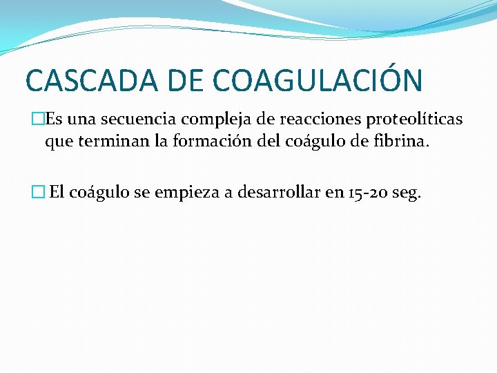 CASCADA DE COAGULACIÓN �Es una secuencia compleja de reacciones proteolíticas que terminan la formación