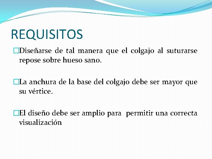 REQUISITOS �Diseñarse de tal manera que el colgajo al suturarse repose sobre hueso sano.