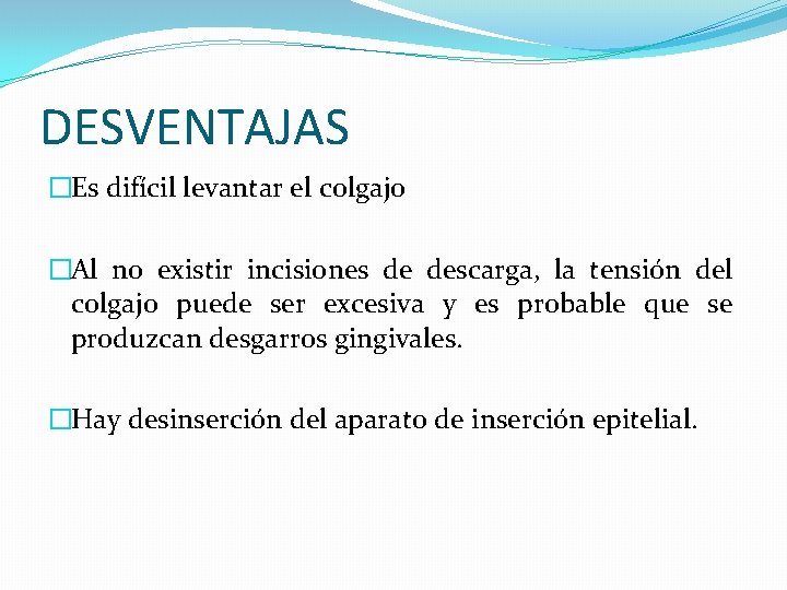 DESVENTAJAS �Es difícil levantar el colgajo �Al no existir incisiones de descarga, la tensión