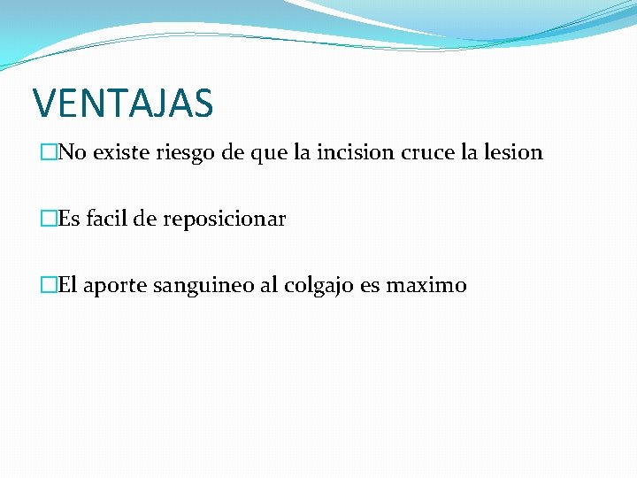 VENTAJAS �No existe riesgo de que la incision cruce la lesion �Es facil de