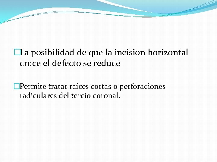 �La posibilidad de que la incision horizontal cruce el defecto se reduce �Permite tratar