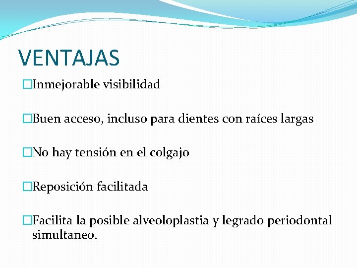 VENTAJAS �Inmejorable visibilidad �Buen acceso, incluso para dientes con raíces largas �No hay tensión