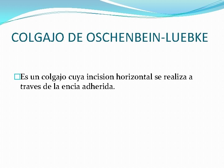 COLGAJO DE OSCHENBEIN-LUEBKE �Es un colgajo cuya incision horizontal se realiza a traves de