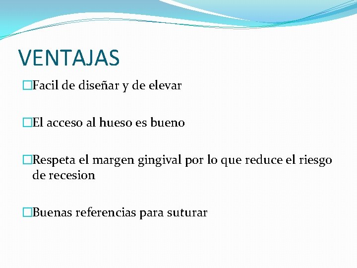 VENTAJAS �Facil de diseñar y de elevar �El acceso al hueso es bueno �Respeta