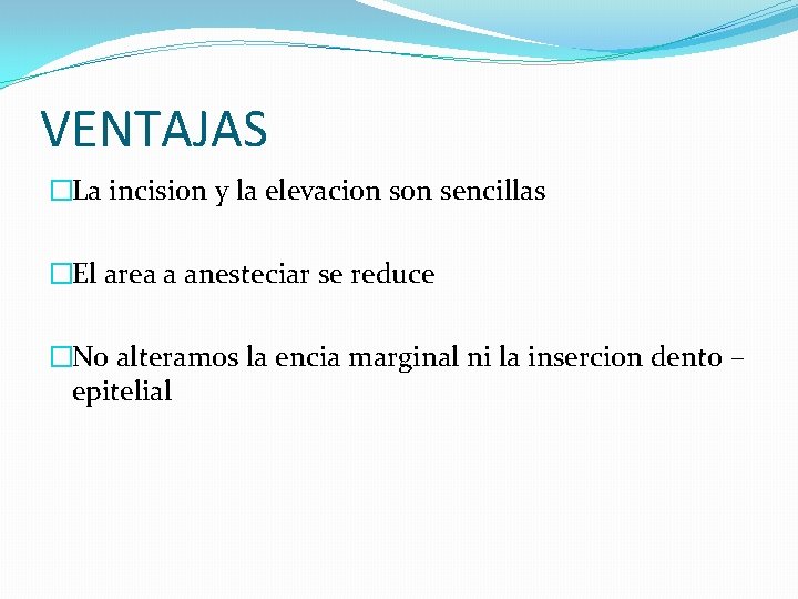 VENTAJAS �La incision y la elevacion sencillas �El area a anesteciar se reduce �No