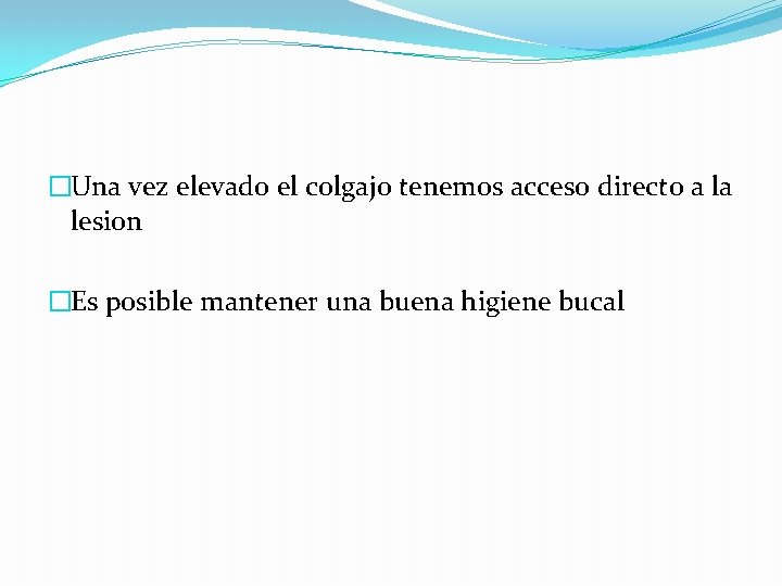 �Una vez elevado el colgajo tenemos acceso directo a la lesion �Es posible mantener