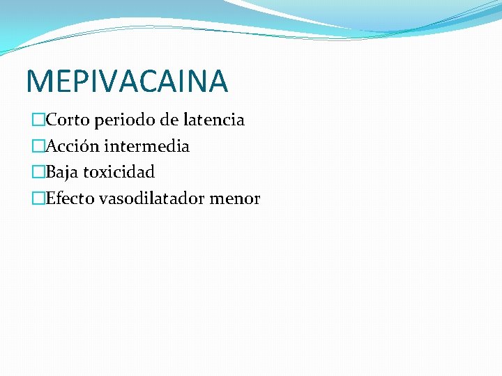 MEPIVACAINA �Corto periodo de latencia �Acción intermedia �Baja toxicidad �Efecto vasodilatador menor 