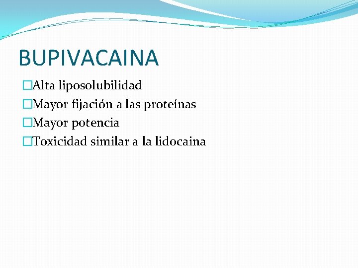 BUPIVACAINA �Alta liposolubilidad �Mayor fijación a las proteínas �Mayor potencia �Toxicidad similar a la