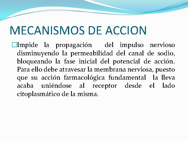 MECANISMOS DE ACCION �Impide la propagación del impulso nervioso disminuyendo la permeabilidad del canal