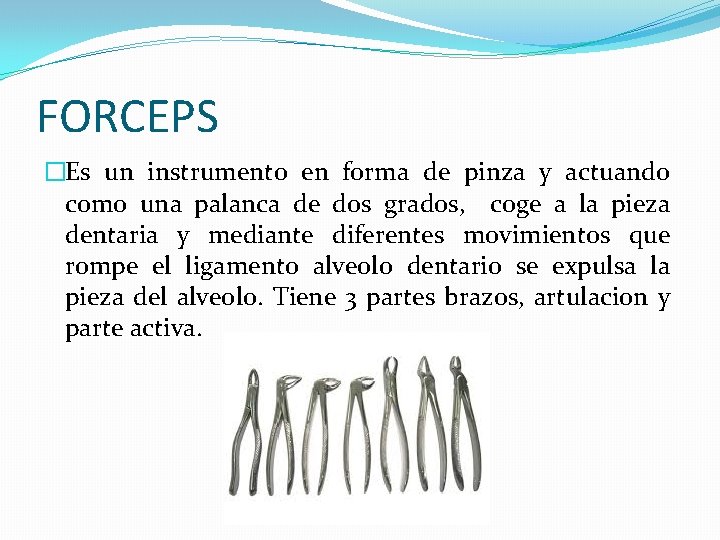 FORCEPS �Es un instrumento en forma de pinza y actuando como una palanca de