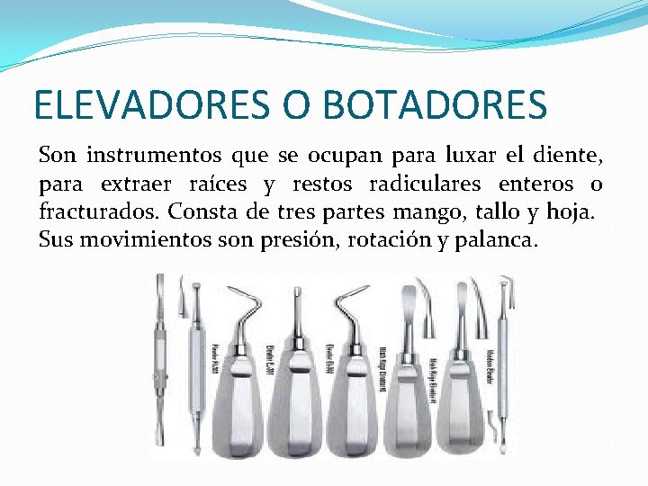 ELEVADORES O BOTADORES Son instrumentos que se ocupan para luxar el diente, para extraer