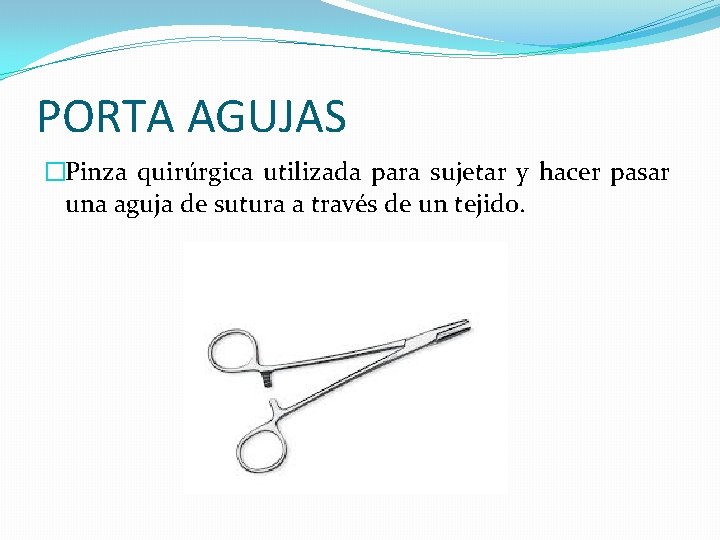 PORTA AGUJAS �Pinza quirúrgica utilizada para sujetar y hacer pasar una aguja de sutura