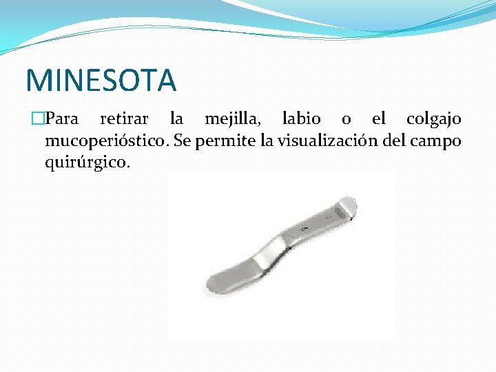 MINESOTA �Para retirar la mejilla, labio o el colgajo mucoperióstico. Se permite la visualización