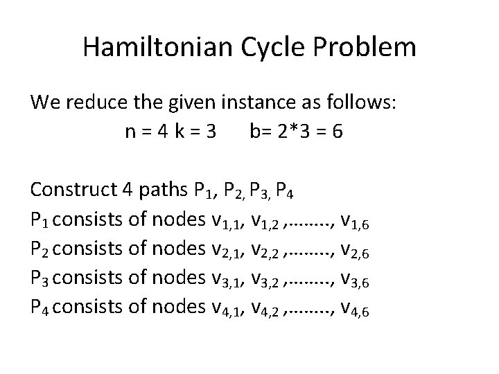 Hamiltonian Cycle Problem We reduce the given instance as follows: n = 4 k