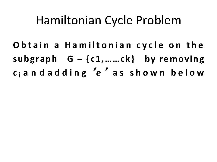 Hamiltonian Cycle Problem Obtain a Hamiltonian cycle on the subgraph G – {c 1,