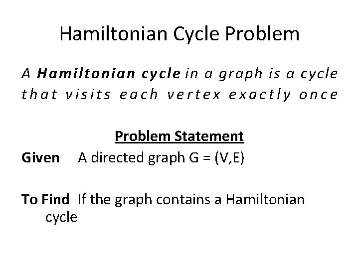 Hamiltonian Cycle Problem A Hamiltonian cycle in a graph is a cycle that visits