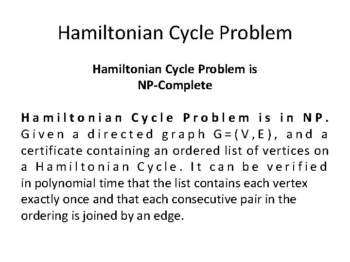 Hamiltonian Cycle Problem is NP-Complete Hamiltonian Cycle Problem is in NP. Given a directed