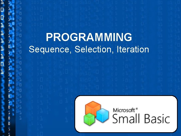 PROGRAMMING Sequence, Selection, Iteration 