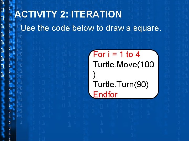 ACTIVITY 2: ITERATION Use the code below to draw a square. For i =