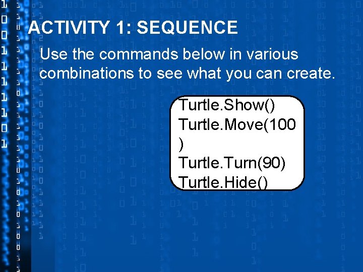 ACTIVITY 1: SEQUENCE Use the commands below in various combinations to see what you