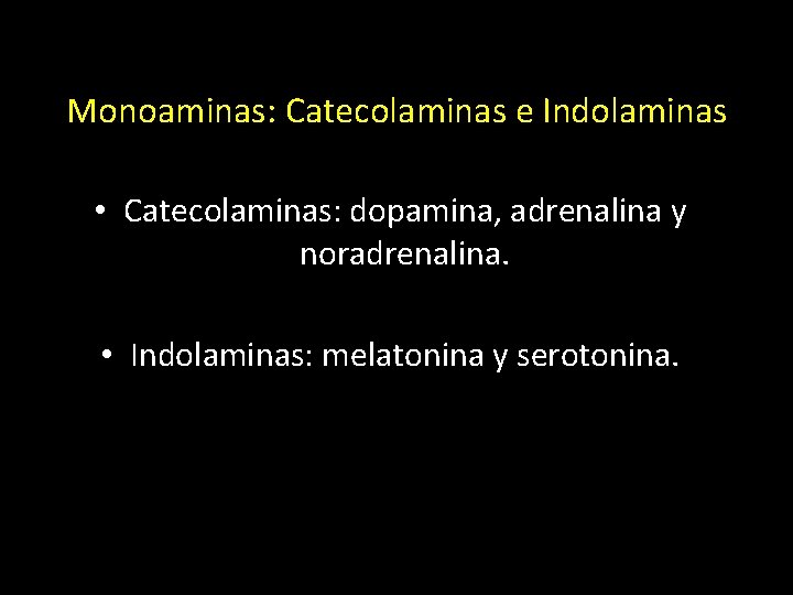 Monoaminas: Catecolaminas e Indolaminas • Catecolaminas: dopamina, adrenalina y noradrenalina. • Indolaminas: melatonina y