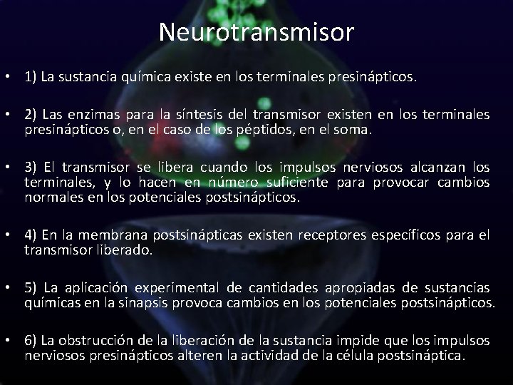 Neurotransmisor • 1) La sustancia química existe en los terminales presinápticos. • 2) Las