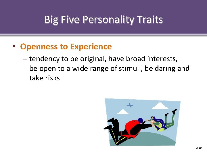 Big Five Personality Traits • Openness to Experience – tendency to be original, have