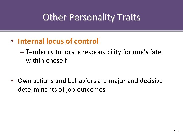Other Personality Traits • Internal locus of control – Tendency to locate responsibility for