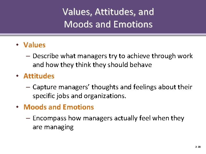 Values, Attitudes, and Moods and Emotions • Values – Describe what managers try to