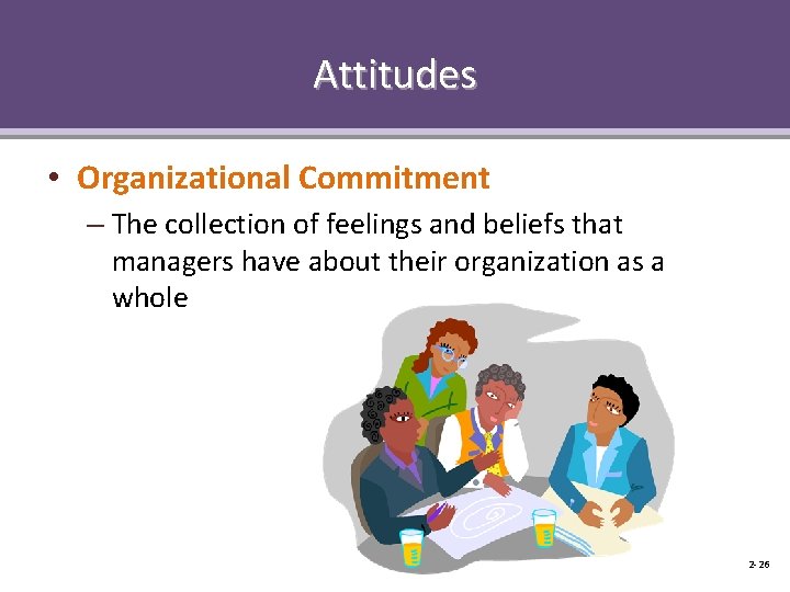 Attitudes • Organizational Commitment – The collection of feelings and beliefs that managers have