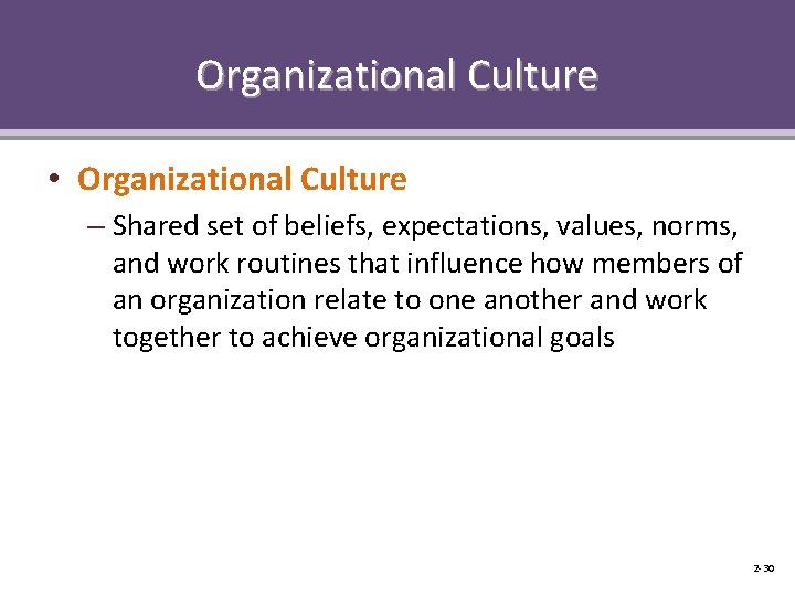 Organizational Culture • Organizational Culture – Shared set of beliefs, expectations, values, norms, and