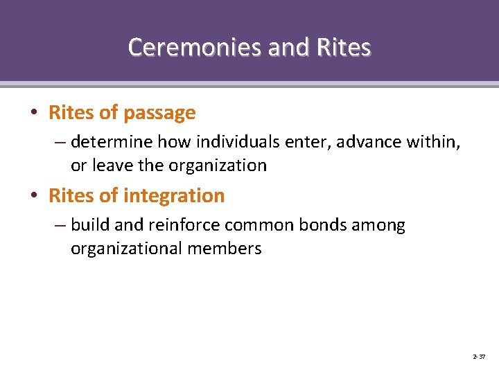 Ceremonies and Rites • Rites of passage – determine how individuals enter, advance within,