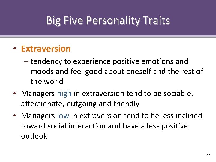 Big Five Personality Traits • Extraversion – tendency to experience positive emotions and moods