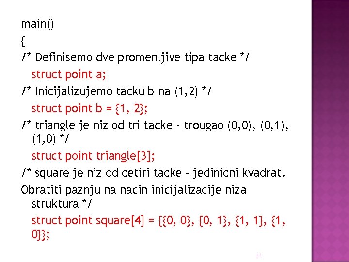 main() { /* Definisemo dve promenljive tipa tacke */ struct point a; /* Inicijalizujemo
